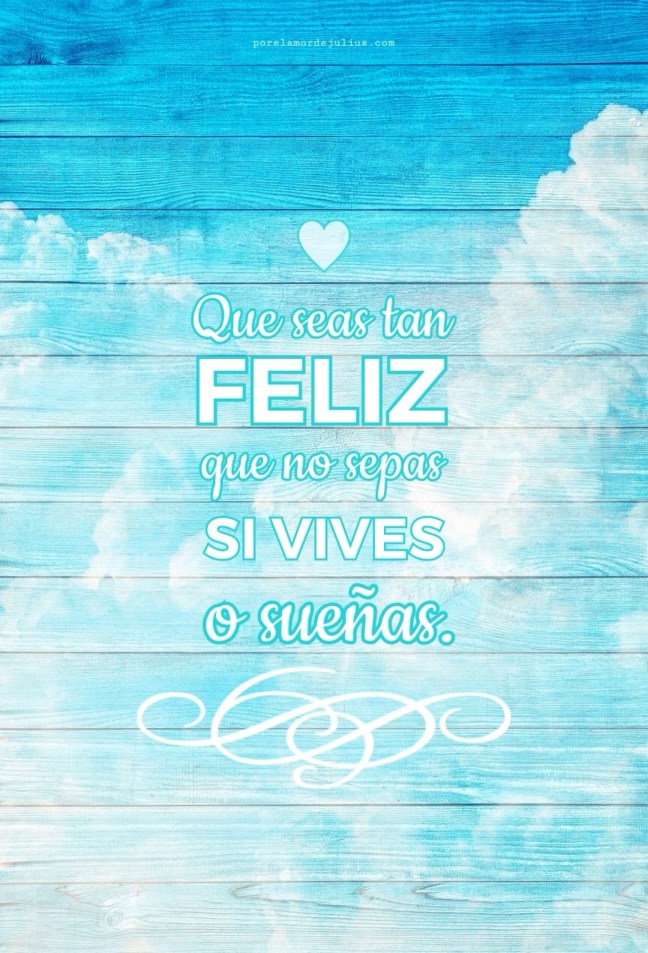 Que seas tan feliz, porelamordejulius 2020